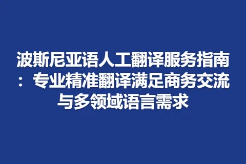 波斯尼亚语人工翻译服务指南：专业精准翻译满足商务交流与多领域语言需求