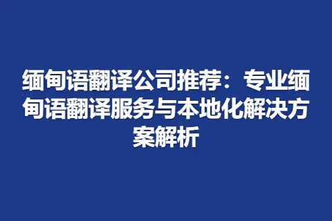 缅甸语翻译公司推荐：专业缅甸语翻译服务与本地化解决方案解析