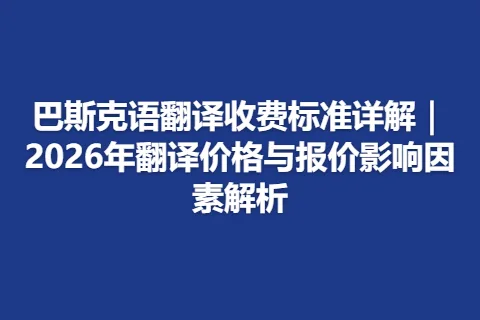 巴斯克语翻译收费标准详解｜2026年翻译价格与报价影响因素解析