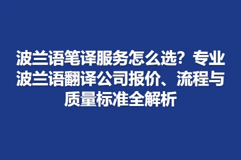 波兰语笔译服务怎么选？专业波兰语翻译公司报价、流程与质量标准全解析