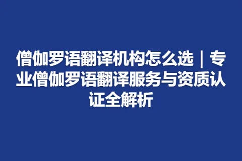 僧伽罗语翻译机构怎么选｜专业僧伽罗语翻译服务与资质认证全解析