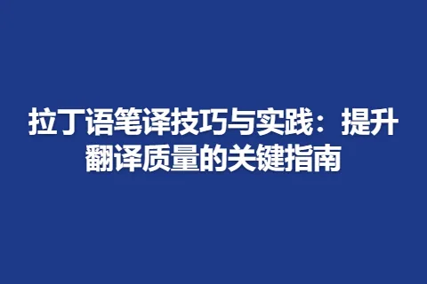 拉丁语笔译技巧与实践：提升翻译质量的关键指南