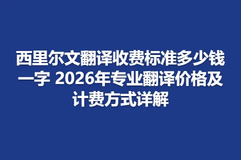 西里尔文翻译收费标准多少钱一字 2026年专业翻译价格及计费方式详解