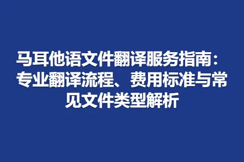 马耳他语文件翻译服务指南：专业翻译流程、费用标准与常见文件类型解析