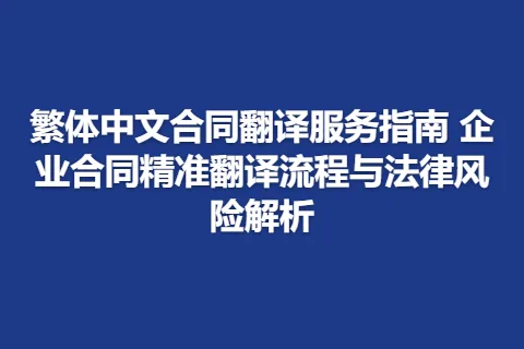 繁体中文合同翻译服务指南 企业合同精准翻译流程与法律风险解析