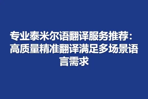 专业泰米尔语翻译服务推荐：高质量精准翻译满足多场景语言需求