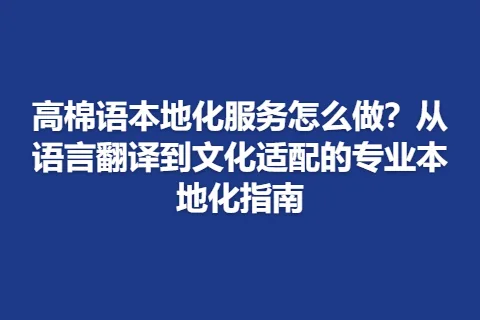 高棉语本地化服务怎么做？从语言翻译到文化适配的专业本地化指南