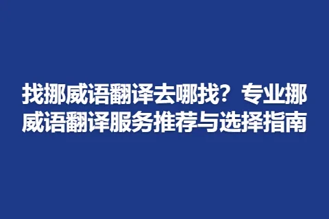 找挪威语翻译去哪找？专业挪威语翻译服务推荐与选择指南