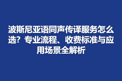 波斯尼亚语同声传译服务怎么选?专业流程、收费标准与应用场景全解析