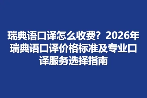 瑞典语口译怎么收费？2026年瑞典语口译价格标准及专业口译服务选择指南