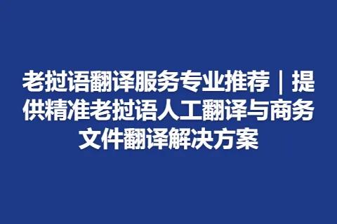 老挝语翻译服务专业推荐｜提供精准老挝语人工翻译与商务文件翻译解决方案