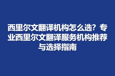 西里尔文翻译机构怎么选？专业西里尔文翻译服务机构推荐与选择指南
