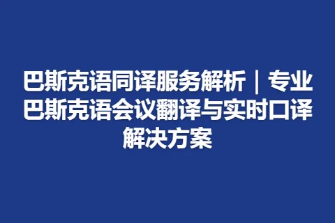 巴斯克语同译服务解析｜专业巴斯克语会议翻译与实时口译解决方案