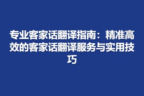 专业客家话翻译指南：精准高效的客家话翻译服务与实用技巧