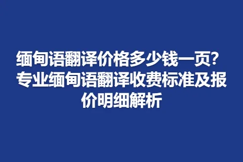 缅甸语翻译价格多少钱一页？专业缅甸语翻译收费标准及报价明细解析