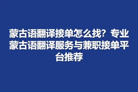 蒙古语翻译接单怎么找？专业蒙古语翻译服务与兼职接单平台推荐