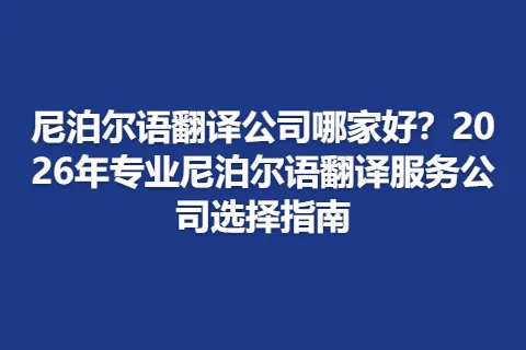 尼泊尔语翻译公司哪家好？2026年专业尼泊尔语翻译服务公司选择指南