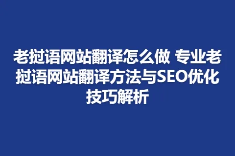 老挝语网站翻译怎么做 专业老挝语网站翻译方法与SEO优化技巧解析