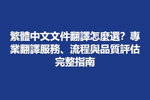 繁體中文文件翻譯怎麼選？專業翻譯服務、流程與品質評估完整指南