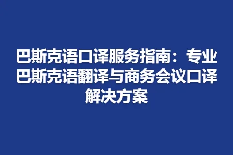 巴斯克语口译服务指南:专业巴斯克语翻译与商务会议口译解决方案