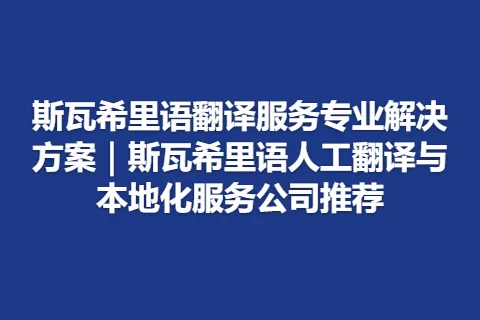 斯瓦希里语翻译服务专业解决方案｜斯瓦希里语人工翻译与本地化服务公司推荐