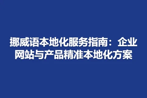 挪威语本地化服务指南：企业网站与产品精准本地化方案