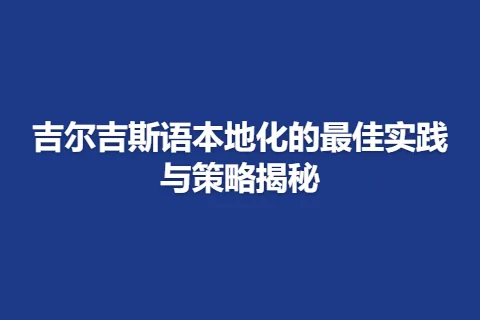 吉尔吉斯语本地化的最佳实践与策略揭秘