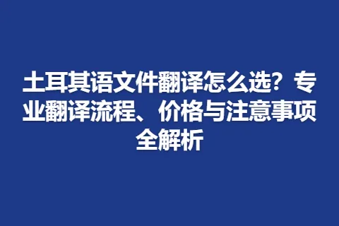 土耳其语文件翻译怎么选？专业翻译流程、价格与注意事项全解析