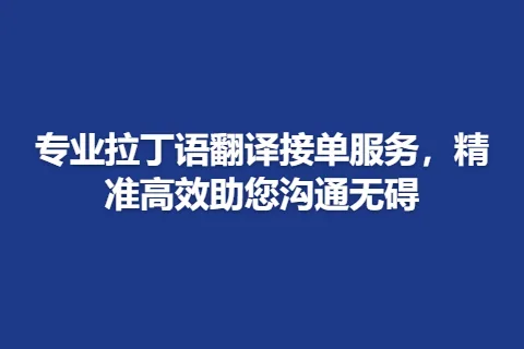 专业拉丁语翻译接单服务，精准高效助您沟通无碍
