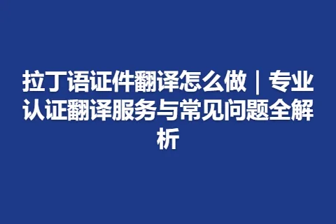 拉丁语证件翻译怎么做｜专业认证翻译服务与常见问题全解析