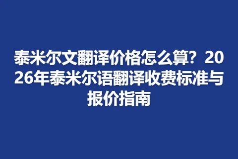 泰米尔文翻译价格怎么算？2026年泰米尔语翻译收费标准与报价指南