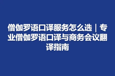 僧伽罗语口译服务怎么选｜专业僧伽罗语口译与商务会议翻译指南