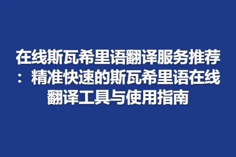 在线斯瓦希里语翻译服务推荐：精准快速的斯瓦希里语在线翻译工具与使用指南