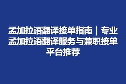 孟加拉语翻译接单指南｜专业孟加拉语翻译服务与兼职接单平台推荐