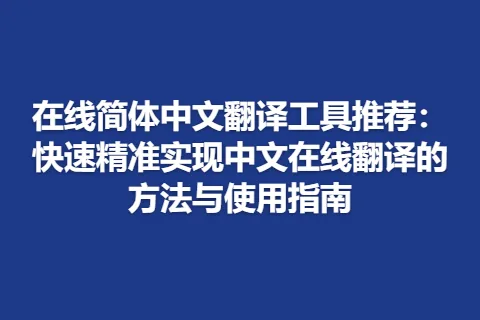 在线简体中文翻译工具推荐：快速精准实现中文在线翻译的方法与使用指南