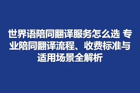世界语陪同翻译服务怎么选 专业陪同翻译流程、收费标准与适用场景全解析