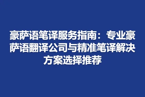 豪萨语笔译服务指南：专业豪萨语翻译公司与精准笔译解决方案选择推荐
