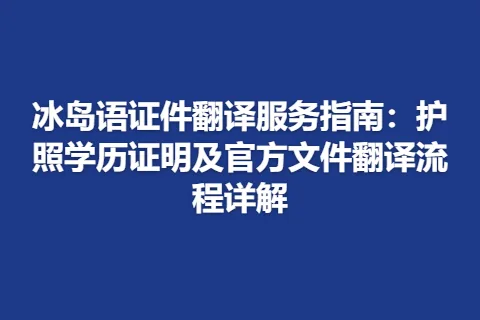 冰岛语证件翻译服务指南：护照学历证明及官方文件翻译流程详解