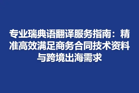 专业瑞典语翻译服务指南：精准高效满足商务合同技术资料与跨境出海需求