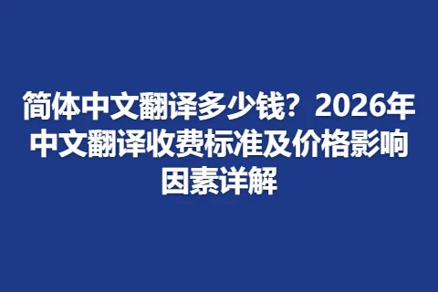 简体中文翻译多少钱?2026年中文翻译收费标准及价格影响因素详解