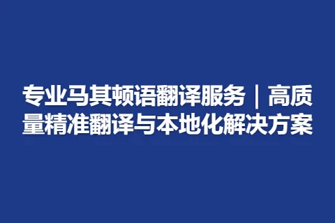 专业马其顿语翻译服务｜高质量精准翻译与本地化解决方案