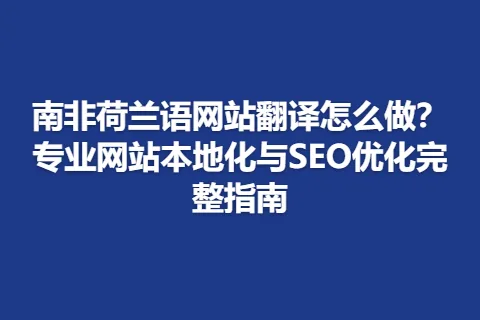 南非荷兰语网站翻译怎么做？专业网站本地化与SEO优化完整指南