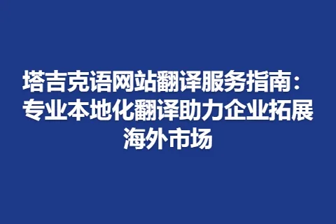 塔吉克语网站翻译服务指南：专业本地化翻译助力企业拓展海外市场