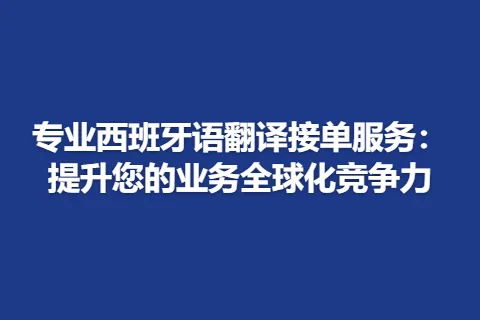 专业西班牙语翻译接单服务：提升您的业务全球化竞争力