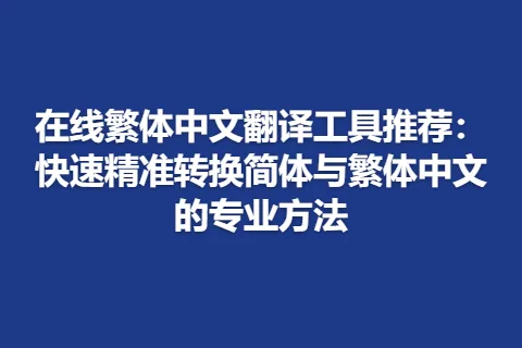 在线繁体中文翻译工具推荐：快速精准转换简体与繁体中文的专业方法
