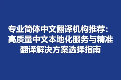 专业简体中文翻译机构推荐：高质量中文本地化服务与精准翻译解决方案选择指南