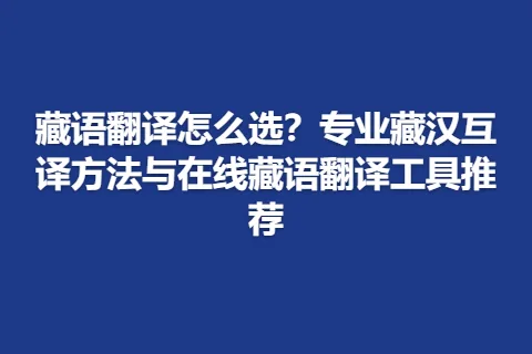 藏语翻译怎么选？专业藏汉互译方法与在线藏语翻译工具推荐