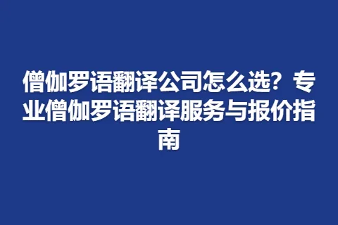 僧伽罗语翻译公司怎么选？专业僧伽罗语翻译服务与报价指南