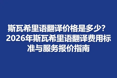 斯瓦希里语翻译价格是多少？2026年斯瓦希里语翻译费用标准与服务报价指南