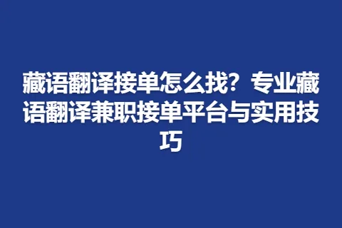 藏语翻译接单怎么找？专业藏语翻译兼职接单平台与实用技巧